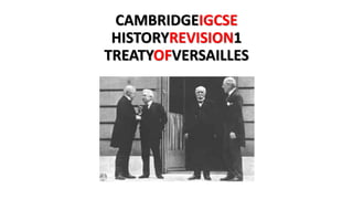 CAMBRIDGEIGCSE
HISTORYREVISION1
TREATYOFVERSAILLES
 