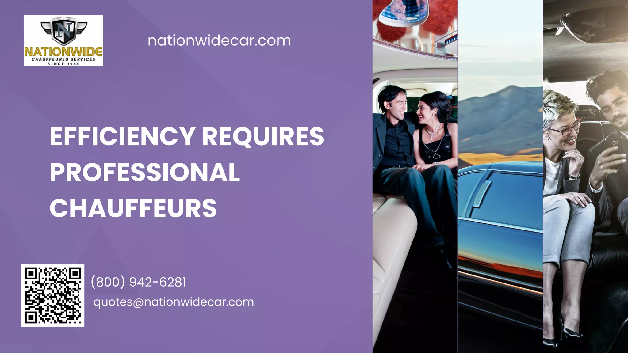 EFFICIENCY REQUIRES
PROFESSIONAL
CHAUFFEURS
(800) 942-6281
quotes@nationwidecar.com
nationwidecar.com
 