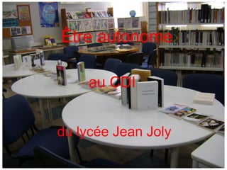 Être autonome
au CDI
du lycée Jean Joly
 
