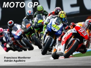 MOTO GP
Francisco Monferrer
Adrián Agulleiro
 
