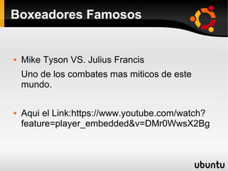 Boxeadores Famosos



Mike Tyson VS. Julius Francis
Uno de los combates mas miticos de este
mundo.



Aqui el Link:https://www.youtube.com/watch?
feature=player_embedded&v=DMr0WwsX2Bg

 
