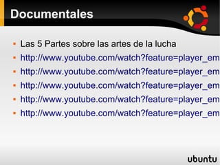 Documentales


Las 5 Partes sobre las artes de la lucha



http://www.youtube.com/watch?feature=player_emb



http://www.youtube.com/watch?feature=player_emb



http://www.youtube.com/watch?feature=player_emb



http://www.youtube.com/watch?feature=player_emb



http://www.youtube.com/watch?feature=player_emb

 