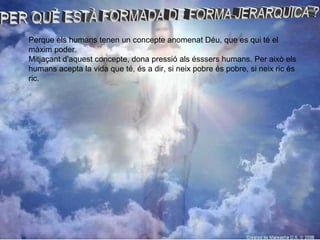 Perque els humans tenen un concepte anomenat Déu, que es qui té el
màxim poder.
Mitjaçant d'aquest concepte, dona pressió als ésssers humans. Per això els
humans acepta la vida que té, és a dir, si neix pobre és pobre, si neix ric és
ric.
 