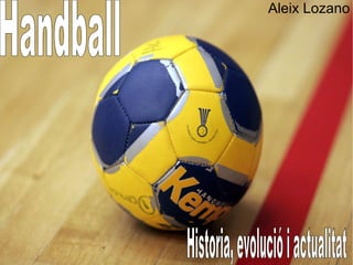 Aleix Lozano Handball Historia, evolució i actualitat 