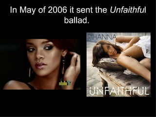 In May of 2006 it sent the  Unfaithfu l ballad.   