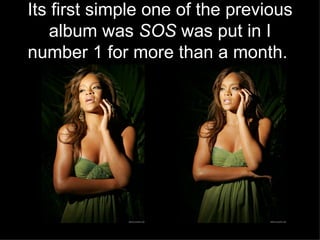 Its first simple one of the previous album was  SOS  was put in I number 1 for more than a month.   