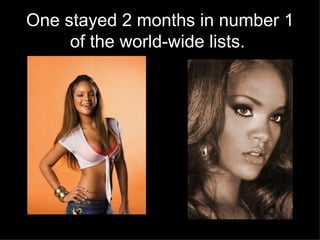 One stayed 2 months in number 1 of the world-wide lists.   