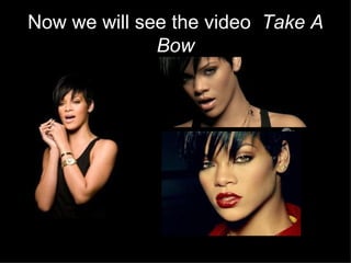 Now we will see the video  Take A Bow 
