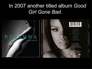 .  In 2007 another titled album  Good Girl Gone Bad .  