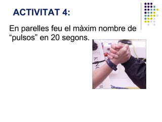 En parelles feu el màxim nombre de “pulsos” en 20 segons.  ACTIVITAT 4:  