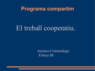 Programa compartim El treball cooperatiu. Juristes-Criminòlegs Febrer 08 