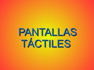 PANTALLAS  TÁCTILES 