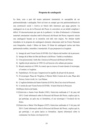 Les festes patronals de Teulada i la Processó del Rosari del Pessic de Irene Buigues Sapena està
subjecta a una llicència de Reconeixement-NoComercial 3.0 Espanya de Creative Commons
19
L’associació té autonomia plena, però són dependents de la comunitat celebrant,
que és la que determina les seues finalitats i funcions (Ariño i Gómez, 2012) i de
l’Ajuntament. L’associació disposa d’una estreta col·laboració amb l’Ajuntament de
Teulada, sobretot amb la Regidoria de Festes o de Cultura (depenent de la legislatura),
qui li cedeix un espai de reunió i s’encarrega d’assessorar i de facilitar els permisos
corresponents. L’associació per tant rep subvenció de l’Ajuntament, però també disposa
d’altres fonts de finançament com: les barres que es posen l’any anterior a la festa (quan
s’és pro-fester), les festes i els tornejos que s’organitzen, els sopars d’enamorats o de
cap d’any, la loteria, el patrocini i la publicitat en el llibre de festes...
L’altra associació de la que cal parlar és l’Associació de Portadors de sant
Vicent Ferrer, una associació festiva que té la seua raó de ser en les festes patronals i les
processons que es realitzen. Es funda sobre el 2001 i està integrada per 30 homes de
diferents edats. És requisit per a ser soci haver sigut fester de sant Vicent. Estos homes,
al llarg de les festes s’encarreguen de recórrer els carrers de Teulada amb la imatge del
sant als seus muscles. També organitzen les processons i la seua distribució. No
participen en cap altra festa o activitat, però si sabem que els portadors realitzen un
parell de sopars a l’any, la qual cosa fa indicar que el ser portador és una excusa més per
ajuntar-se i poder establir relacions, formant part així d’un grup cohesionat amb
objectius comuns.
Nombroses associacions culturals participen en les Festes Patronals d’entre les
que destaquen aquelles directament relacionades amb la cultura popular valenciana.
Algunes són:
- L’Agrupació Musical Cultural de Teulada, que enguany ha complit 40 anys i
que des dels seus inicis ha musicat les festes. Participa en les despertades, les
cercaviles i les processos.
- La Colla de Dolçainers i Tabaleters “El Falçó”, de recent creació (naix al 2005) i
que hui s’ha convertit, juntament amb la banda, en una associació
imprescindible per a la festa. Participa en les despertades, les cercaviles i les
processos.
 
