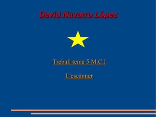 David Navarro  López Treball  tema 5 M.C.I L'escànner 