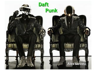 DaftDaft
PunkPunk
AlexAlex ServetoServeto
 