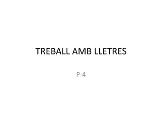 TREBALL AMB LLETRES
P-4
 