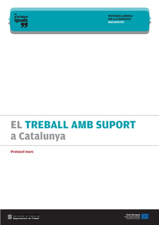 EL TREBALL AMB SUPORT
a Catalunya
Protocol marc




                    Unió Europea
                   Fons social europeu
                    L’FSE inverteix en el teu futur
 