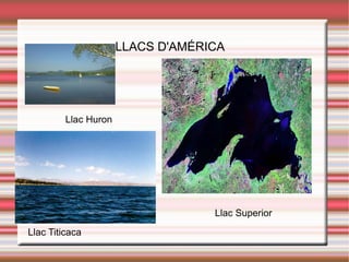 LLACS D'AMÉRICA Llac Titicaca Llac Titi Llac Huron Llac Superior 