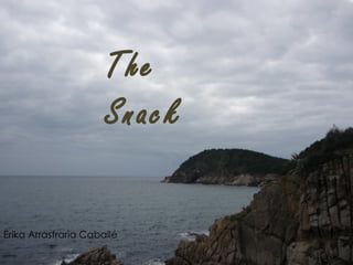 The
                      Snack

Èrika Arrastraria Caballé
 
