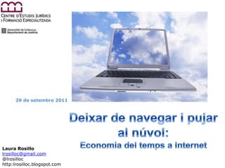 29 de setembre 2011 Deixar de navegar i pujar al núvol: Economia del temps a Internet Laura Rosillo lrosilloc@gmail.com @lrosilloc http:lrosilloc.blogspot.com 