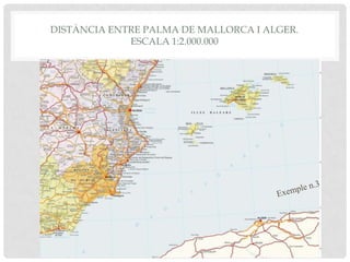 DISTÀNCIA ENTRE PALMA DE MALLORCA I ALGER.
ESCALA 1:2.000.000
 