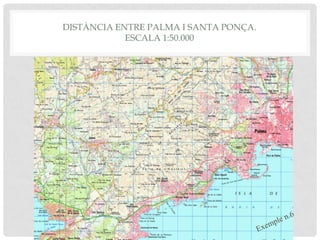 DISTÀNCIA ENTRE PALMA I SANTA PONÇA.
ESCALA 1:50.000
 