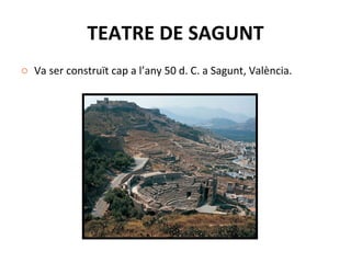 TEATRE DE SAGUNT Va ser construït cap a l’any 50 d. C. a Sagunt, València. 