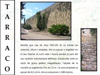 Sembla que cap als anys 150-125 aC va créixer en extensió, altura i amplada. Així va passar a englobar en el seu interior el nucli urbà i hauria perdut ja part del seu caràcter estrictament defensiu. Construïda amb un sòcol de grans pedres megalítiques, l'alçada de la muralla va augmentar fins als 12 m. i la seva amplada va passar de 4,5 a 6 m. Ara es conserven 1.100 metres. 