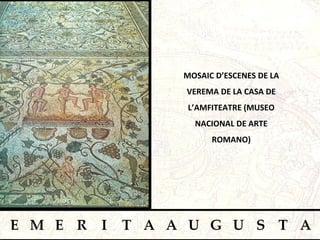 MOSAIC D’ESCENES DE LA VEREMA DE LA CASA DE L’AMFITEATRE (MUSEO NACIONAL DE ARTE ROMANO) 