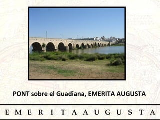 PONT sobre el Guadiana, EMERITA AUGUSTA 