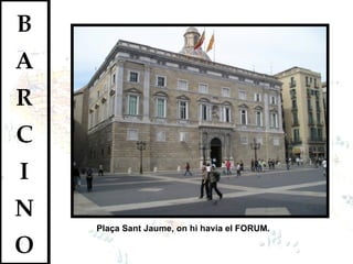 Plaça Sant Jaume, on hi havia el FORUM.  