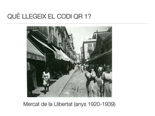 QUÈ LLEGEIX EL CODI QR 1?
Mercat de la Llibertat (anys 1920-1939)
 