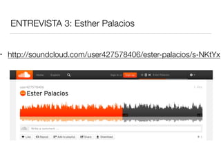 ENTREVISTA 3: Esther Palacios
• http://soundcloud.com/user427578406/ester-palacios/s-NKtYx
 