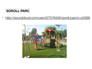 • http://soundcloud.com/user427578406/soroll-parc/s-uVQ68
SOROLL PARC
 
