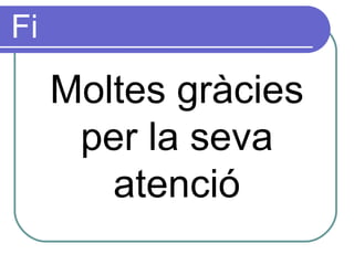 Fi Moltes gràcies per la seva atenció 