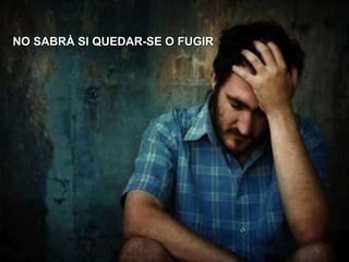 NO SABRÀ SI QUEDAR-SE O FUGIR 