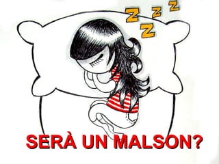 SERÀ UN MALSON? 