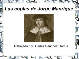 Las coplas de Jorge Manrique  Trabajado por: Carles Sánchez García 
