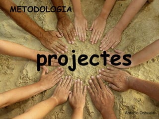 METODOLOGIA projectes Antonio Orihuela 