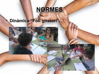 NORMESNORMES
• Dinàmica “Foli giratori”.Dinàmica “Foli giratori”.
 