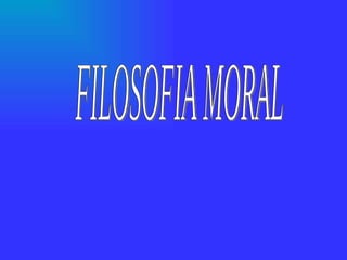 FILOSOFIA MORAL 