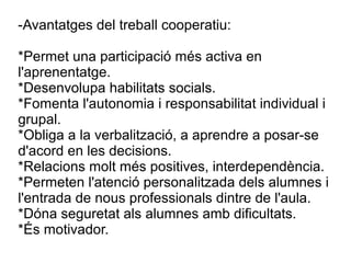-Avantatges del treball cooperatiu:
*Permet una participació més activa en
l'aprenentatge.
*Desenvolupa habilitats socials...