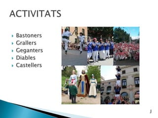  Bastoners
 Grallers
 Geganters
 Diables
 Castellers
J
 