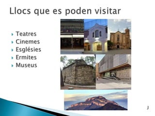  Teatres
 Cinemes
 Esglésies
 Ermites
 Museus
J
 