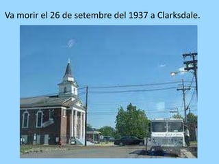 Va morir el 26 de setembre del 1937 a Clarksdale.
 