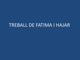 TREBALL DE FATIMA I HAJAR
 
