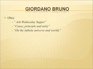 Obra: -  “ Ash Wednesday Supper” - “Cause, principle and unity” - “On the infinite universe and worlds” 