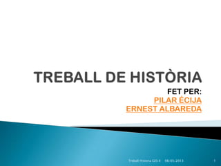 FET PER:
PILAR ÉCIJA
ERNEST ALBAREDA
Treball Historia GES II 108/05/2013
 