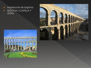 Aqüeducte de Segòvia
 SEGÒVIA ( CASTILLA Y
LEÓN)


 