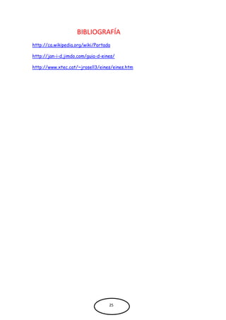 BIBLIOGRAFÍA
http://ca.wikipedia.org/wiki/Portada
http://jan-i-d.jimdo.com/guia-d-eines/
http://www.xtec.cat/~jrosell3/eines/eines.htm
25
 